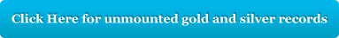 Click Here for unmounted gold and silver records
